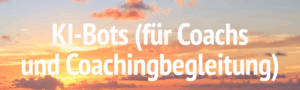 KI-Bots (GPTs) für Coachs und Coachingbegleitung